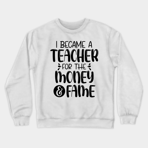 I Became A Teacher For The Money And The Fame Crewneck Sweatshirt by chidadesign